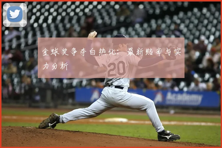 金球奖争夺白热化：最新赔率与实力分析